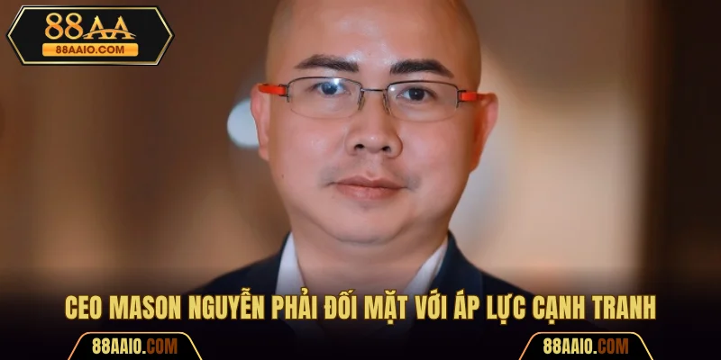 CEO Mason Nguyễn phải đối mặt với áp lực cạnh tranh