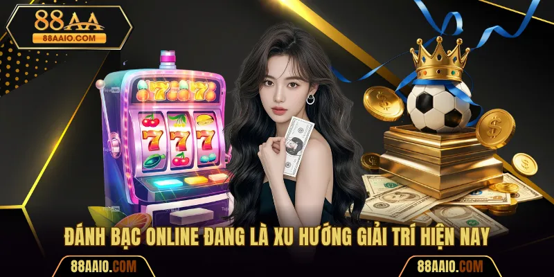 Đánh bạc online đang là xu hướng giải trí hiện nay