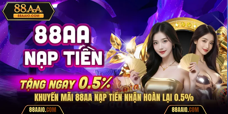 Ưu đãi nạp tiền được nhận hoàn lại 0.5% hấp dẫn